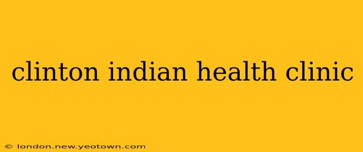 clinton indian health clinic