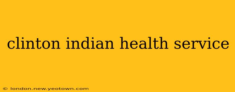 clinton indian health service