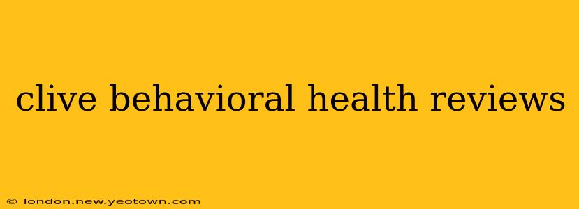 clive behavioral health reviews