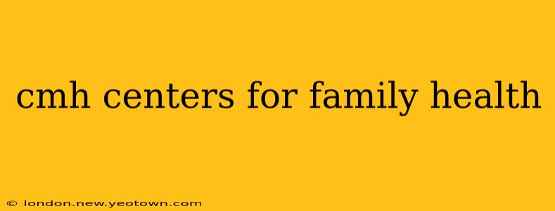cmh centers for family health