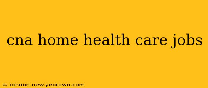 cna home health care jobs