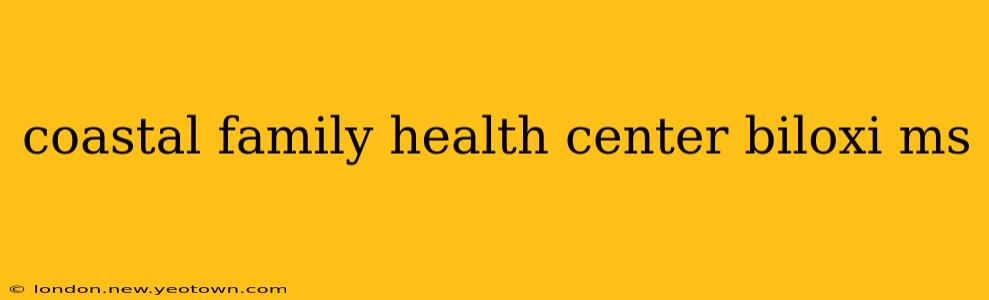 coastal family health center biloxi ms