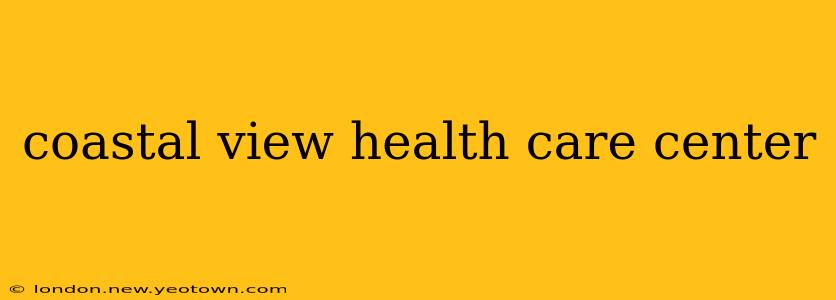 coastal view health care center
