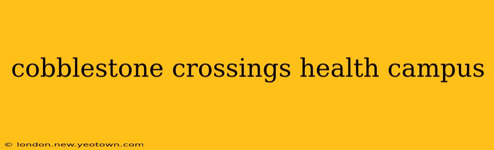 cobblestone crossings health campus