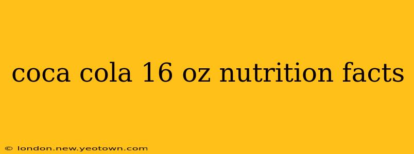 coca cola 16 oz nutrition facts
