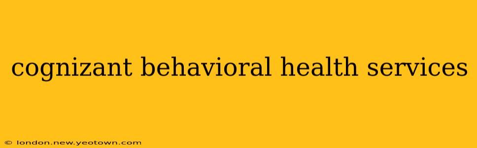 cognizant behavioral health services