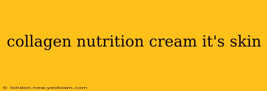 collagen nutrition cream it's skin