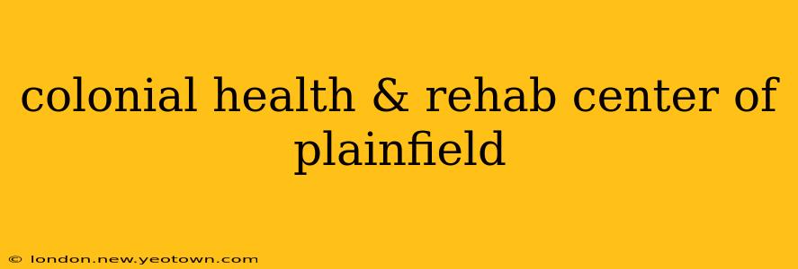 colonial health & rehab center of plainfield