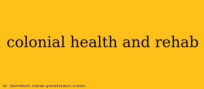 colonial health and rehab
