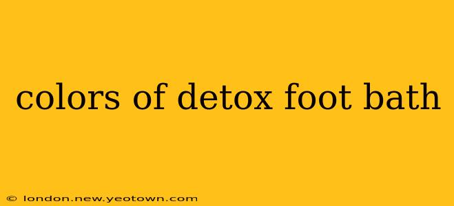 colors of detox foot bath