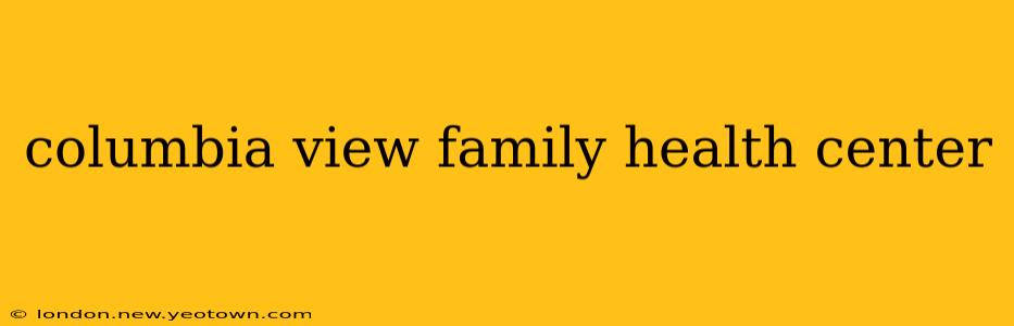 columbia view family health center