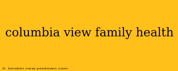 columbia view family health
