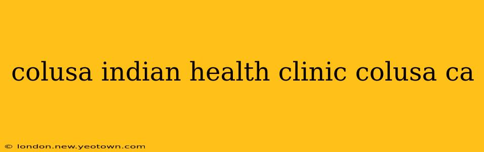colusa indian health clinic colusa ca