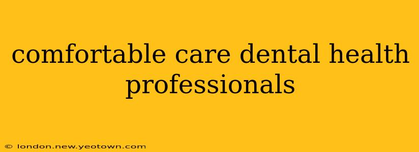 comfortable care dental health professionals
