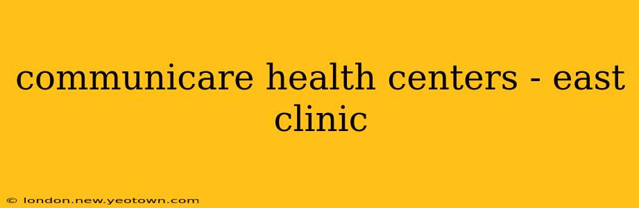 communicare health centers - east clinic