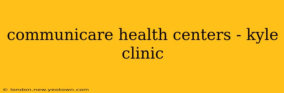 communicare health centers - kyle clinic