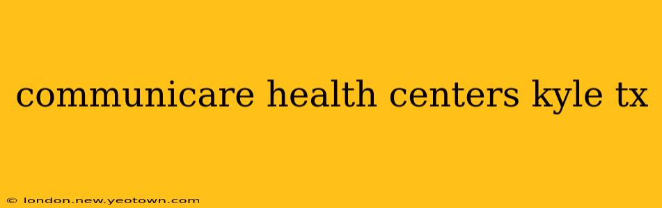 communicare health centers kyle tx