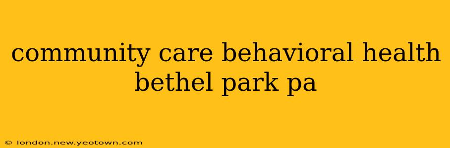 community care behavioral health bethel park pa