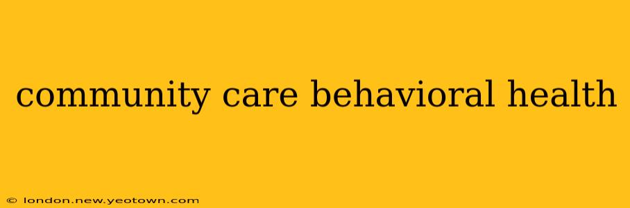 community care behavioral health