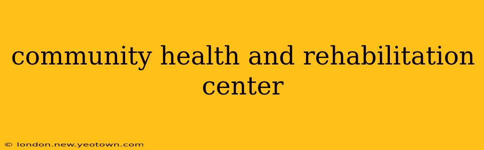 community health and rehabilitation center