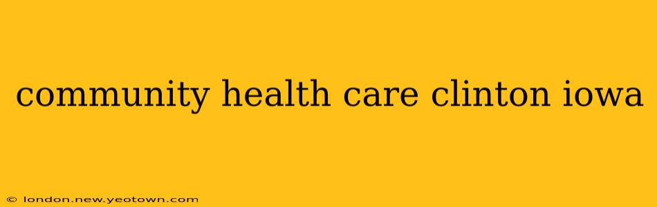 community health care clinton iowa
