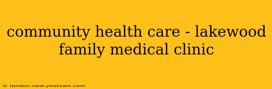 community health care - lakewood family medical clinic