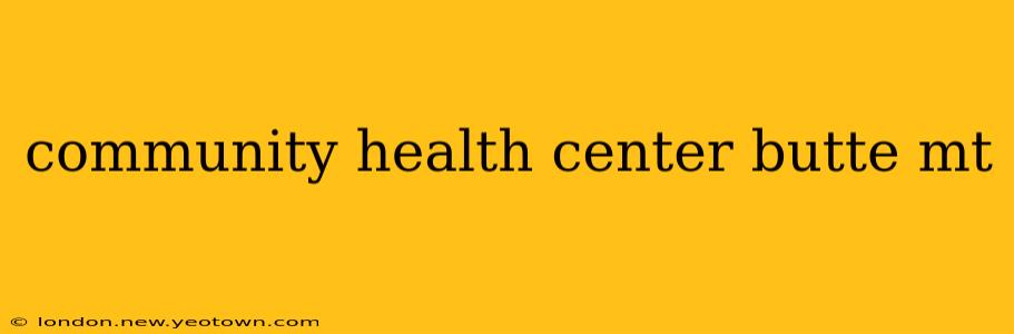 community health center butte mt