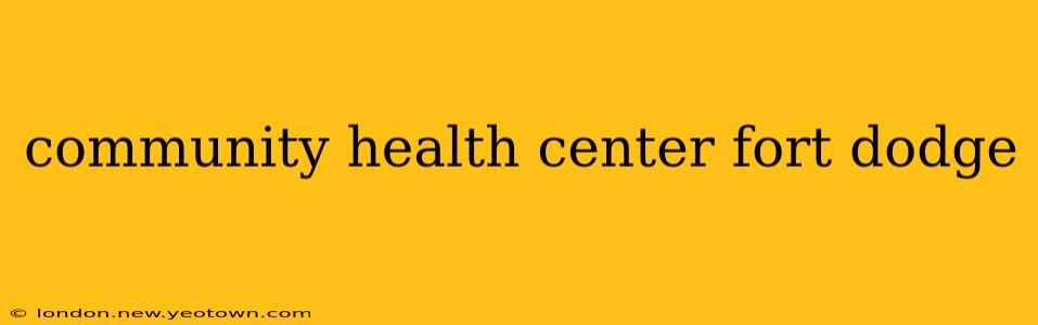 community health center fort dodge
