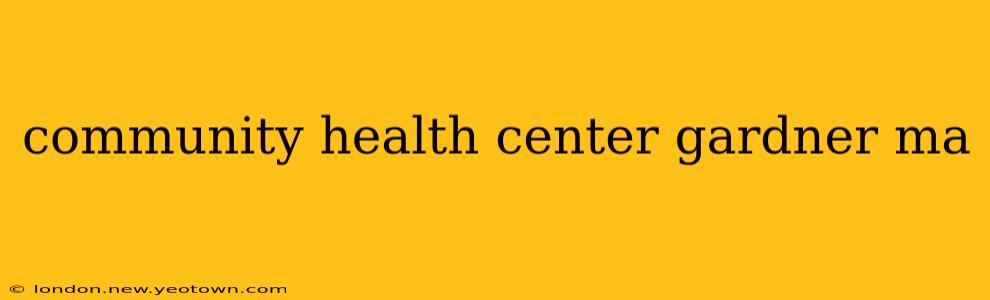 community health center gardner ma