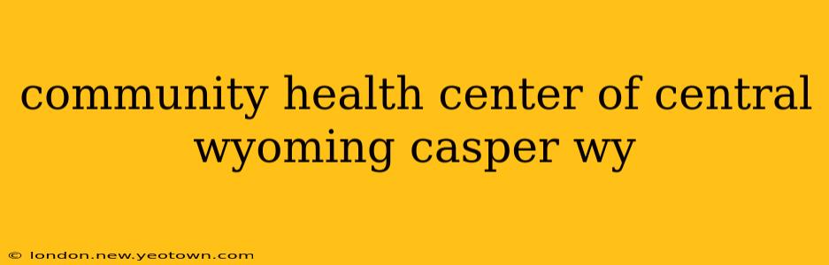 community health center of central wyoming casper wy