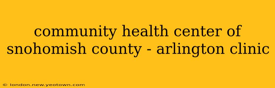 community health center of snohomish county - arlington clinic