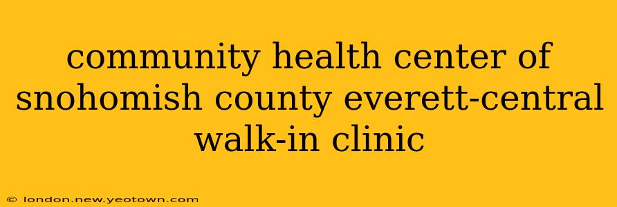 community health center of snohomish county everett-central walk-in clinic
