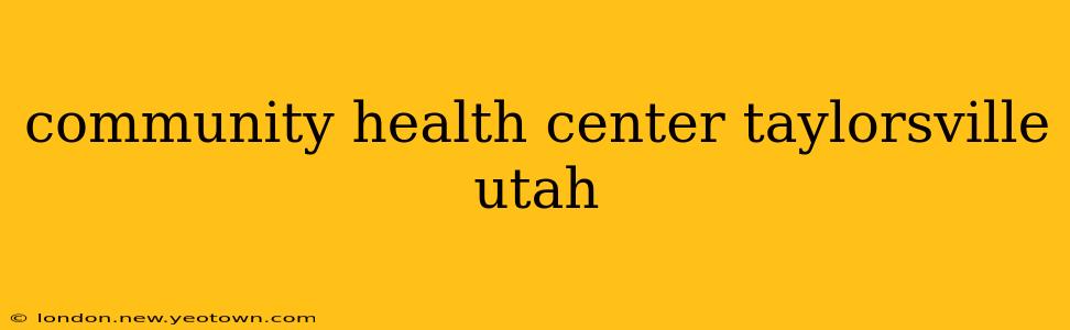 community health center taylorsville utah