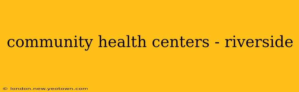 community health centers - riverside