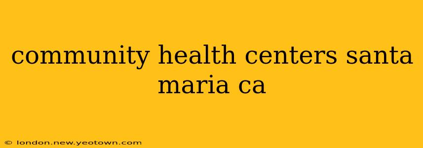 community health centers santa maria ca