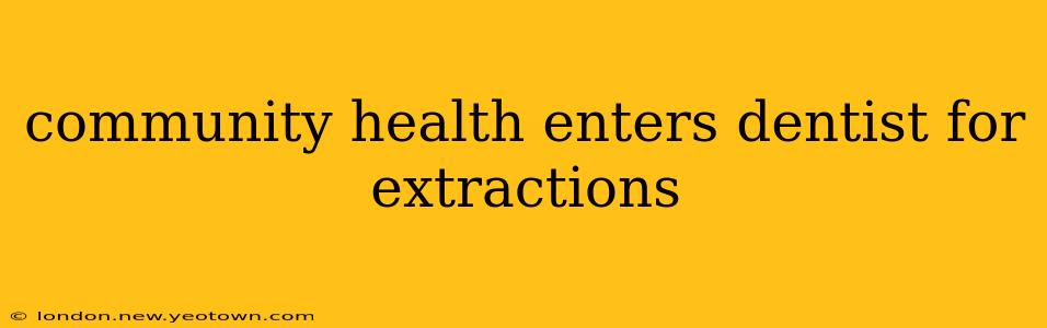community health enters dentist for extractions