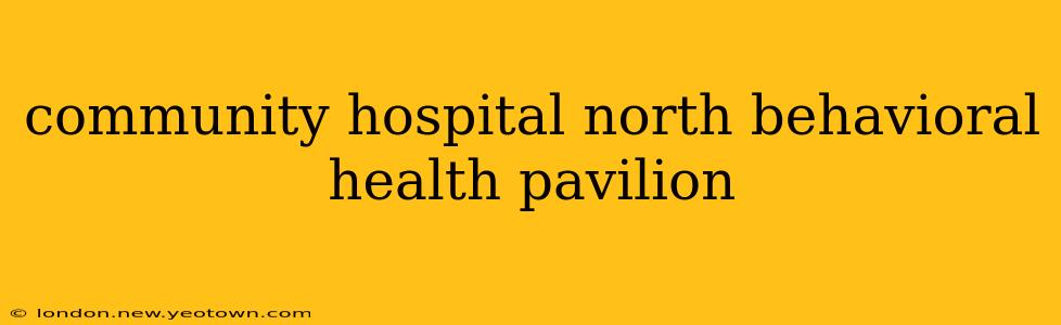 community hospital north behavioral health pavilion