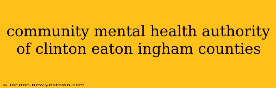 community mental health authority of clinton eaton ingham counties