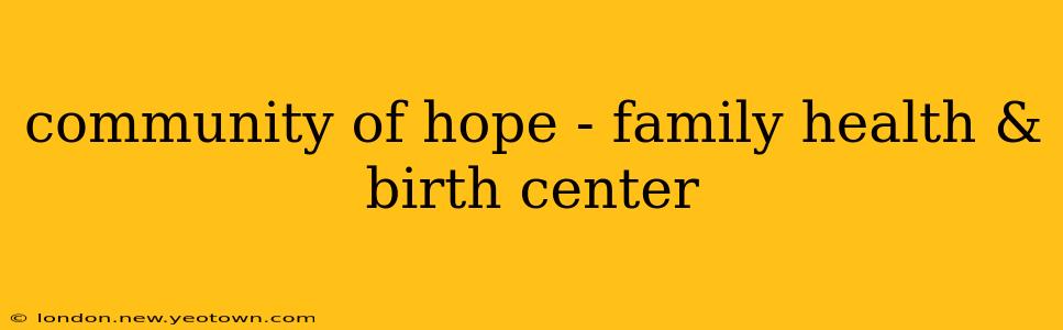 community of hope - family health & birth center