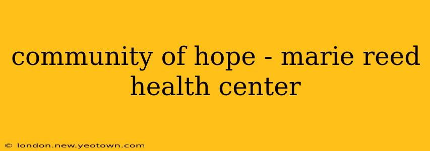 community of hope - marie reed health center