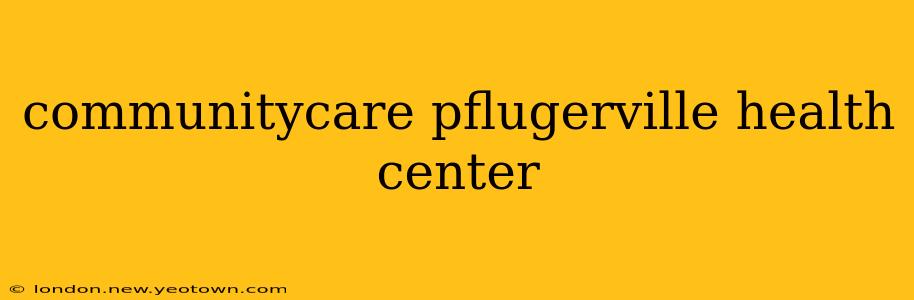 communitycare pflugerville health center