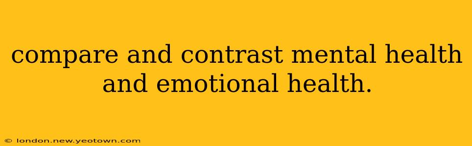 compare and contrast mental health and emotional health.