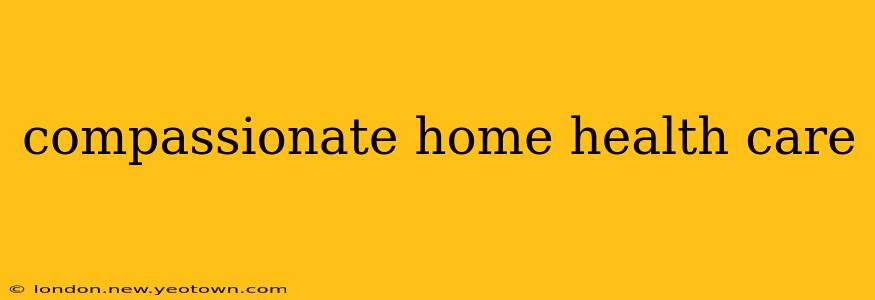 compassionate home health care