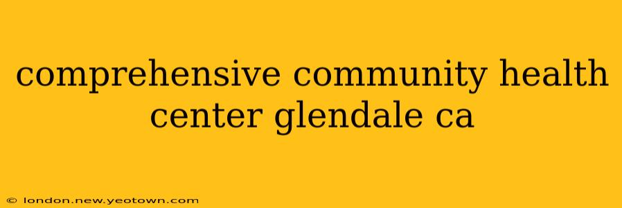 comprehensive community health center glendale ca