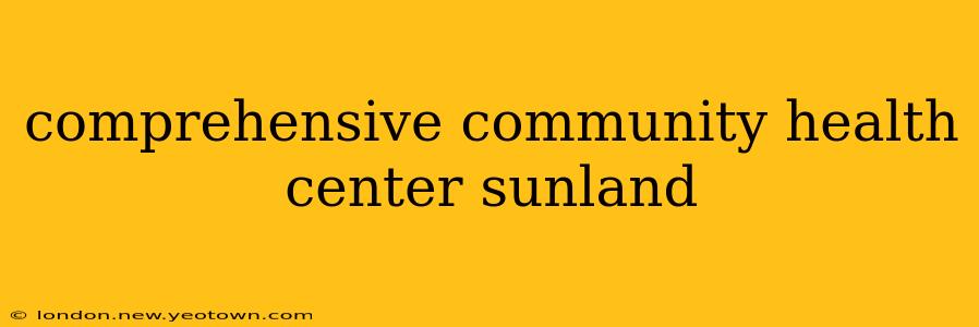 comprehensive community health center sunland