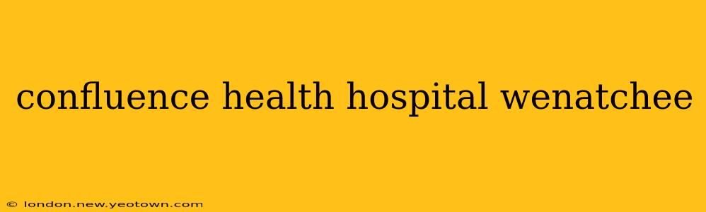 confluence health hospital wenatchee
