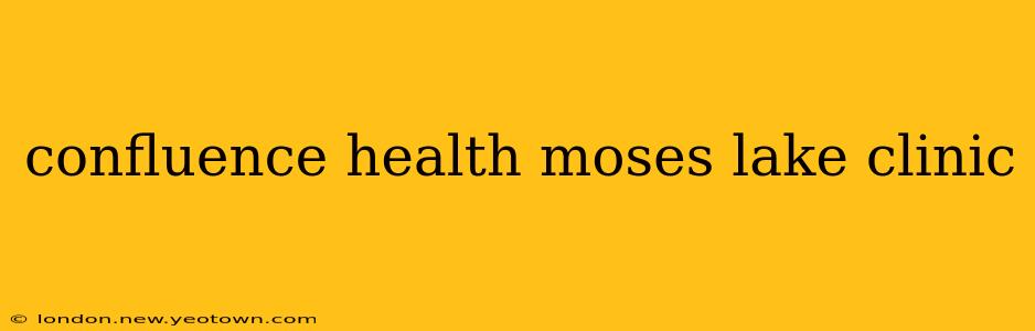 confluence health moses lake clinic