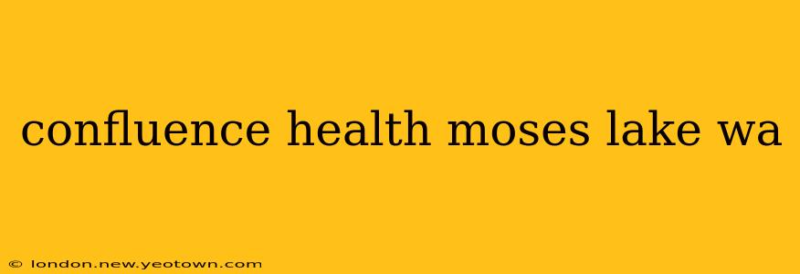 confluence health moses lake wa