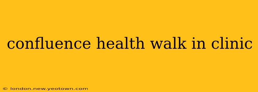 confluence health walk in clinic
