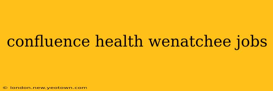 confluence health wenatchee jobs